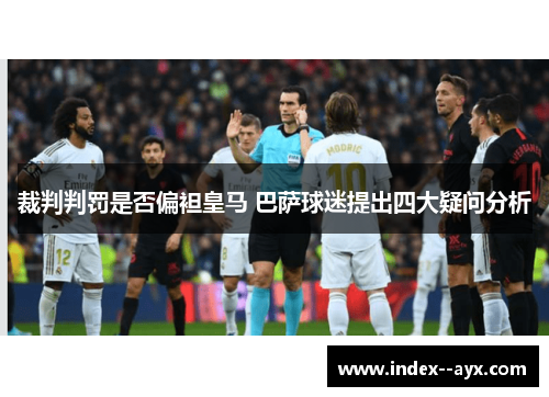 裁判判罚是否偏袒皇马 巴萨球迷提出四大疑问分析