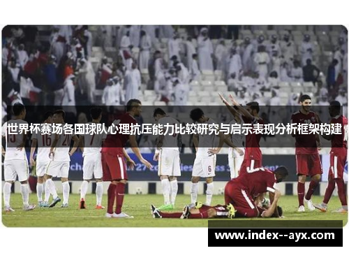 世界杯赛场各国球队心理抗压能力比较研究与启示表现分析框架构建