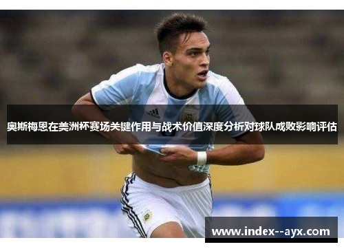 奥斯梅恩在美洲杯赛场关键作用与战术价值深度分析对球队成败影响评估