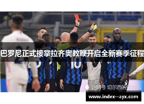 巴罗尼正式接掌拉齐奥教鞭开启全新赛季征程